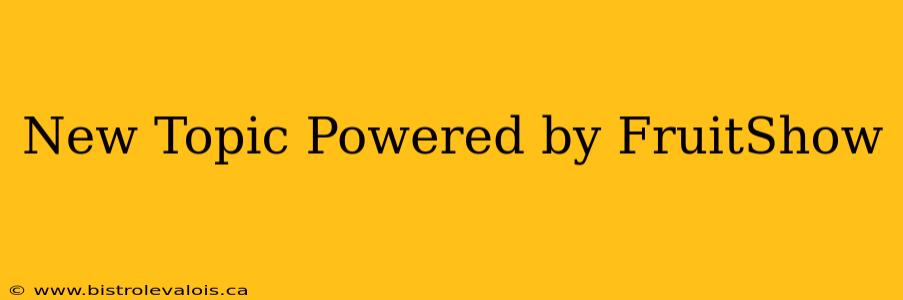 New Topic Powered by FruitShow
